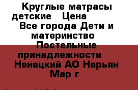 Круглые матрасы детские › Цена ­ 3 150 - Все города Дети и материнство » Постельные принадлежности   . Ненецкий АО,Нарьян-Мар г.